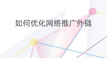如何优化网络推广外链 外链怎么推广网络