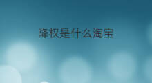 降权是什么淘宝 淘宝降权了是什么
