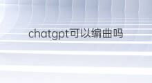 chatgpt可以编曲吗 ChatGPT可以编曲吗