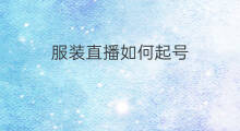 服装直播如何起号 服装直播起号怎么起