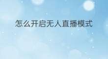 怎么开启无人直播模式 快手如何开启无人直播模式