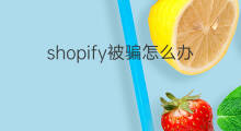 shopify被骗怎么办 抖音被骗怎么办