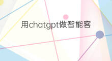 用chatgpt做智能客服(用chatgpt开发智能客服)