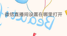微信直播间设置在哪里打开 微信直播间设置在哪里看