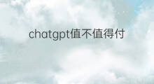 chatgpt值不值得付费(跨境电商为什么不值得投资)