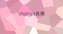 chatgpt直播 chatgpt可以直播么