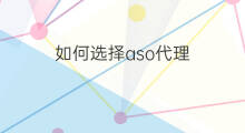 如何选择aso代理 aso优化代理