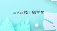 anker线下哪里买 线下哪里买色带