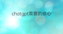 chatgpt需要的核心设备(chatgpt的核心)