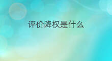 评价降权是什么 降权评价还有吗