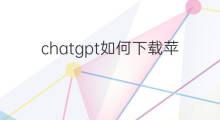 chatgpt如何下载苹果版(chatgpt苹果版如何下载)