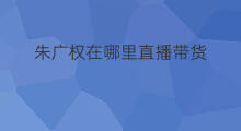 朱广权在哪里直播带货 朱广权为什么带货