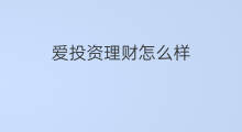 爱投资理财怎么样 投资理财有限公司怎么样