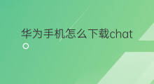 华为手机怎么下载chatgpt(华为手机下载chatgpt)