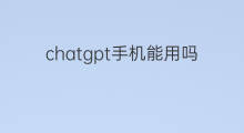 chatgpt手机能用吗 手机能用chatgpt吗