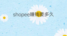 shopee赚钱要多久 shopee面试要多久