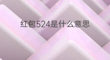 红包524是什么意思 2.22红包是什么意思