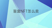 盲盒NFT怎么卖 nft盲盒作品怎么卖