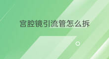 宫腔镜引流管怎么拆 拆引流管疼吗