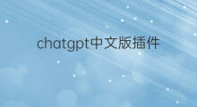 chatgpt中文版插件 chatgpt中文版插件下载