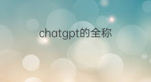 chatgpt的全称 chatgpt的英文全称
