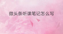 微头条听课笔记怎么写 笔记标题网站怎么写