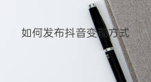 如何发布抖音变现方式 如何发布抖音变现能力