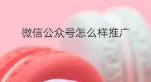 微信公众号怎么样推广 如何推广微信公众号