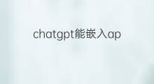 chatgpt能嵌入app吗 chatgpt能嵌入程序中吗