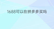 1688可以在拼多多买吗 拼多多买呢可以买吗