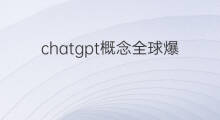 chatgpt概念全球爆火(爆火的chatgpt概念)
