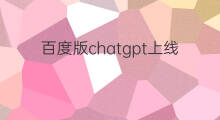 百度版chatgpt上线时间表公布(百度版chatgpt什么时候上线)