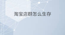 淘宝店群怎么生存 淘宝店群如何生存