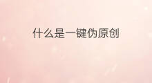 什么是一键伪原创 怎么一键伪原创壁纸