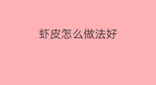 虾皮怎么做法好 虾皮怎么做法