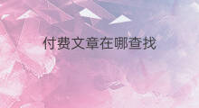 付费文章在哪查找 付费文章在哪查