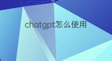 chatgpt怎么使用?(chatgpt怎么使用)