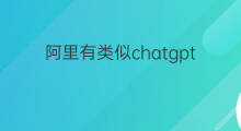 阿里有类似chatgpt的产品(类似chatgpt的产品)