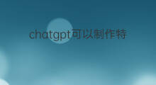chatgpt可以制作特效视频吗 chatgpt可以制作视频么