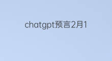 chatgpt预言2月15日(chatgpt预言)