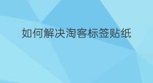 如何解决淘客标签贴纸 chatgpt报错如何解决