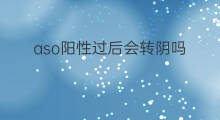 aso阳性过后会转阴吗 aso可以转阴吗