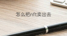 怎么把nft卖出去 NFT的画怎么卖出去