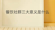 餐饮社群三大意义是什么 社群运营三大方法