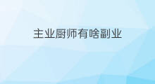 主业厨师有啥副业 主业副业有什么不同