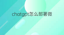 chatgpt怎么部署微信 ChatGPT怎么部署微信