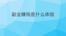 副业赚钱是什么体验 副业赚钱是什么体验啊