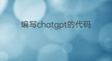 编写chatgpt的代码难不难(如何使用chatgpt编写代码)