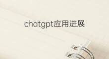 chatgpt应用进展(chatgpt国内进展)