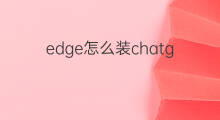 edge怎么装chatgpt插件(chatgpt插件怎么装)